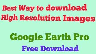 How to download high resolution images 2017  Google earth Pro