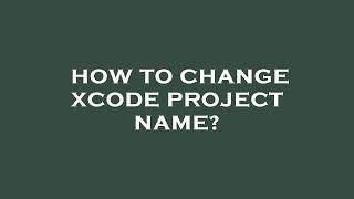 How to change xcode project name?