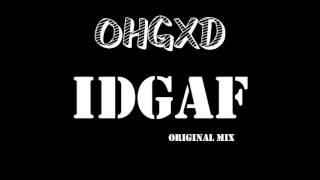 OHGXD - IDGAF (Original Mix) *Free Download