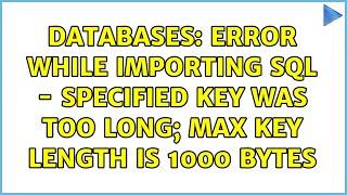 Databases: Error while importing sql - Specified key was too long; max key length is 1000 bytes