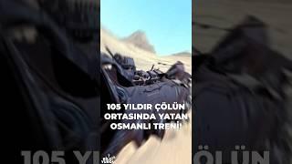 105 Yıldır Çölde Yatan Osmanlı Treni! #osmanlı #tarih