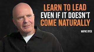 Learn To Lead Even If It Doesn't Come Naturally | Wayne Dyer Motivation