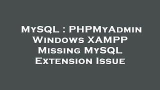 MySQL : PHPMyAdmin Windows XAMPP Missing MySQL Extension Issue