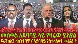 ሐዋርያው ዮሐንስ ለጠ/ሚሩ በእንባ የጸለየው ጸሎት| መስቀል አደባባይ ላይ የዛሬው ይለያል| ፍራንከሊን ለከንቲባዋ በአደባባይ ያስተላለፉት መልእክት