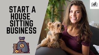 How to Start a House Sitting Business | Easy Guide to Starting Your Own House Sitting Service