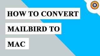 How to Convert Mailbird to MAC | Export Emails from Mailbird to MAC Easily