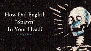 How Did English "Spawn" In Your Head? - And Why It Is Better