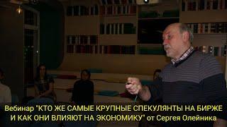 ВЕБИНАР "КТО ЖЕ САМЫЕ КРУПНЫЕ СПЕКУЛЯНТЫ НА БИРЖЕ И КАК ОНИ ВЛИЯЮТ НА ЭКОНОМИКУ" от Сергея Олейника