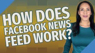 How does Facebook news feed work?