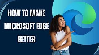 How To Make Microsoft Edge Better