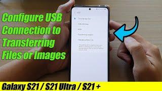 Galaxy S21/Ultra/Plus: How to Configure USB Connection to Transferring Files or Images