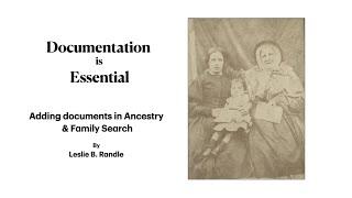 Documentation Is Essential Adding Documents in Ancestry & FamilySearch – Leslie Randle (4 Mar 2025)