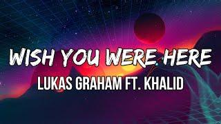 Lukas Graham ft. Khalid - Wish You Were Here (Lyrics) | I wish you were here