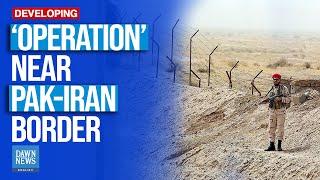 Conflicting Reports Of ‘Operation’ Near Pak-Iran Border | Dawn News English