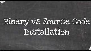 Diffference Between Binary and Source Code Installation