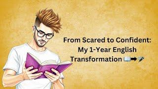 From Scared to Confident: My 1-Year English Transformation ️