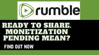 why does Your video shows "Ready to share. Monetization pending mean? on Rumble.