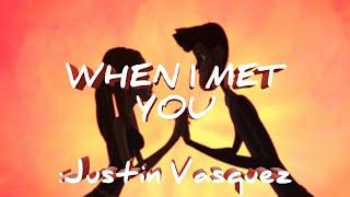 WHEN I MET YOU // Justin Vasquez [AMV]