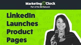 LinkedIn Adds Product Pages | From Ep. 153