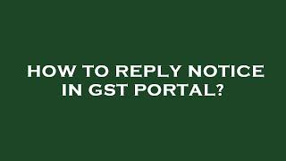 How to reply notice in gst portal?