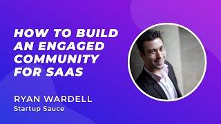 How to Build an Engaged Community for SaaS - Ryan Wardell (Co-founder, Startup Sauce)