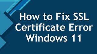 How to Fix SSL Certificate Error Windows 11