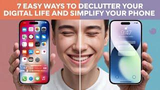 7 Easy Ways to Declutter Your Digital Life and Simplify Your Phone