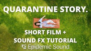 Short Film + Sound Effects Tutorial! Quarantine Story [Sponsored by Epidemic Sound]