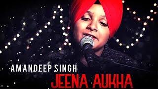 JEENA AUKHA (OFFICIAL VIDEO) - AMANDEEP SINGH