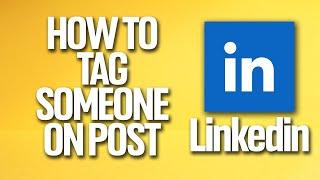 How To Tag Someone On The Post On Linkedin Tutorial