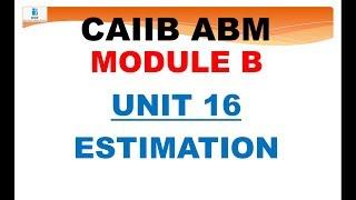 CAIIB ABM MODULE B ESTIMATION | UNIT 16 | ADVANCED BANK MANAGEMENT CAIIB | CAIIB | ABM CAIIB