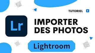 Comment importer des photos sur Lightroom