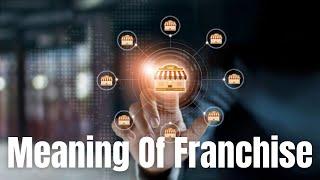 Meaning Of Franchise | Definition of Franchise and What Is Franchise?