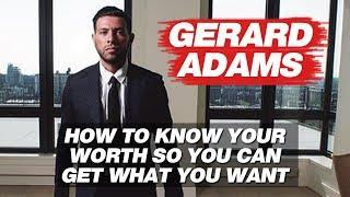 Gerard Adams - How to Know Your Worth So You Can Get What You Want