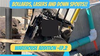 Bollards, Lasers & Downspouts - Warehouse addition Ep. 2