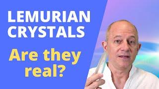 Lemurian Crystals: Are they real?