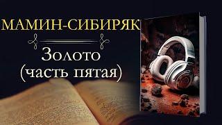 Дмитрий Наркисович Мамин-Сибиряк: Золото(аудиокнига) часть пятая
