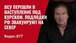 ВСУ перешли в наступление под Курском / Подлодки РФ эвакуируют на Север / №877 / Юрий Швец