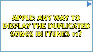 Apple: Any way to display the duplicated songs in iTunes 11? (4 Solutions!!)