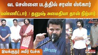 வட சென்னை படத்தில்  சரண் ஸ்கோர் பண்ணிட்டார்..தனுஷ் அமைதியாக தான் நிற்பார்..!  இயக்குநர் அமீர்