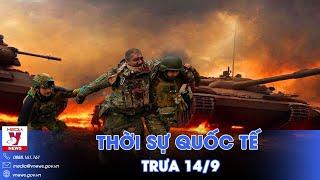 Thời sự Quốc tế trưa 14/9.Nga giáng mạnh vào 2 sườn, quân Kiev đang thời khắc hiểm nguy nhất ở Kursk