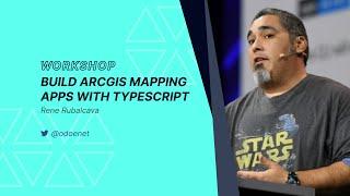 Build ARCGIS Mapping Apps with TypeScript - Rene Rubalcava