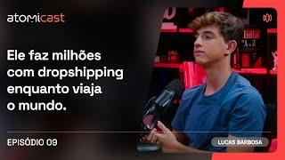 Ele Fatura Milhões Com Dropshipping Enquanto Viaja o Mundo - Lucas Barbosa. Atomicast EP: 09