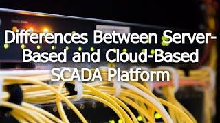 What is the Major Differences Between a Server Based SCADA and Cloud Based SCADA