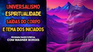 UNIVERSALISMO, ESPIRITUALIDADE, SAÍDAS DO CORPO E TEMA DOS INICIADOS