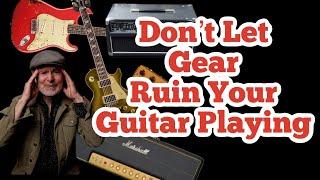 Don't Let Gear Ruin Your Guitar Playing!