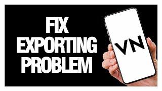 How To Fix And Solve VN Video Editor Exporting Problem - Solution