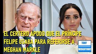 EL CRUEL (PERO CERTERO) APODO CREADO PARA MEGHAN MARKLE POR EL PRÍNCIPE FELIPE.