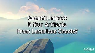 Genshin Impact - Can you get 5 Star Artifacts from Luxurious Chests?