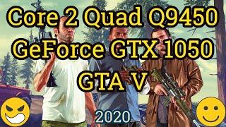 Core 2 Quad Q9450 + GeForce GTX 1050 = GTA V